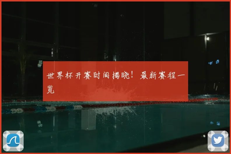 世界杯开赛时间揭晓！最新赛程一览
